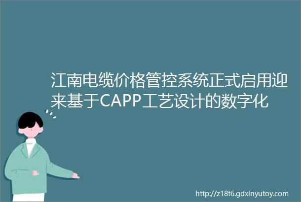 江南电缆价格管控系统正式启用迎来基于CAPP工艺设计的数字化红本时代